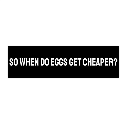 So When Do Eggs Get Cheaper? - Bumper Sticker