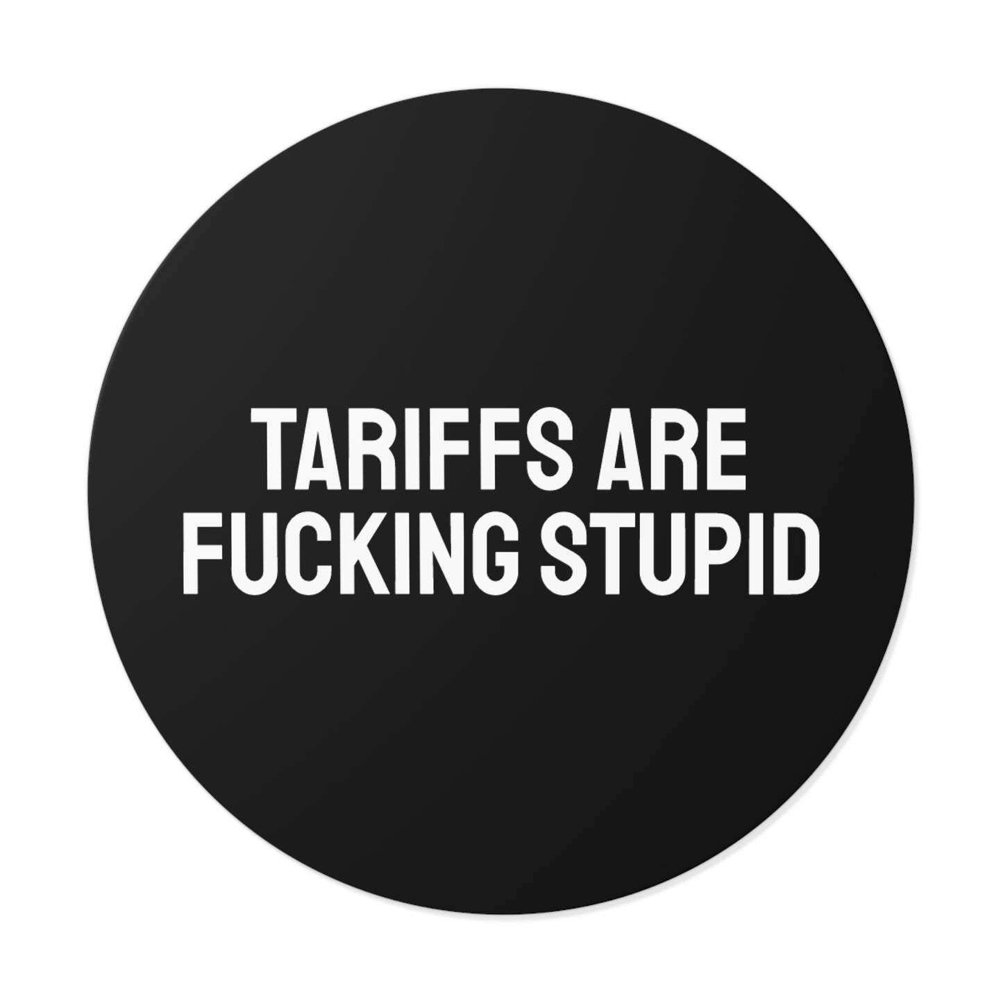 Tariffs Are Fucking Stupid - Round Vinyl Stickers