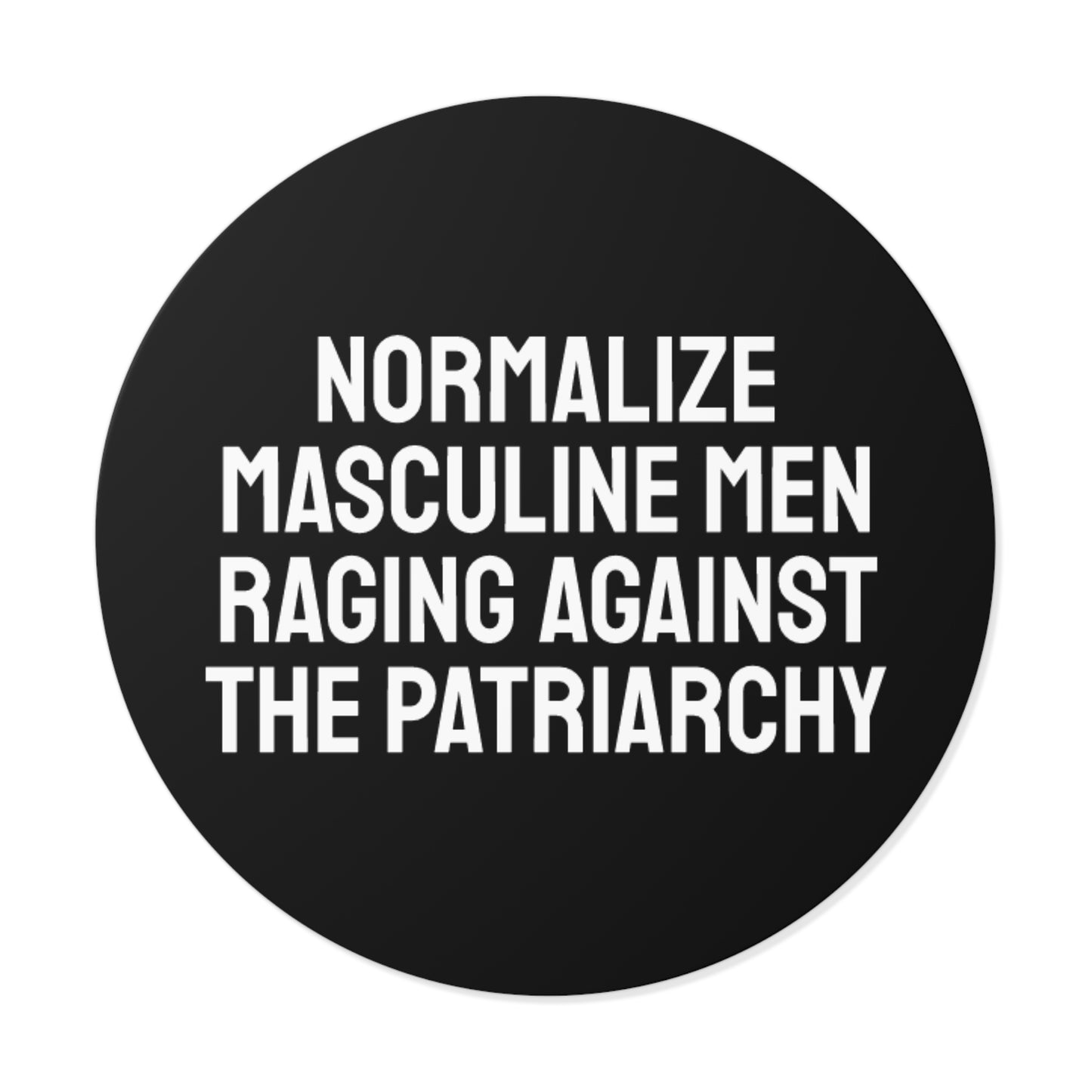 Normalize Masculine Men Raging Against The Patriarchy - Round Vinyl Stickers