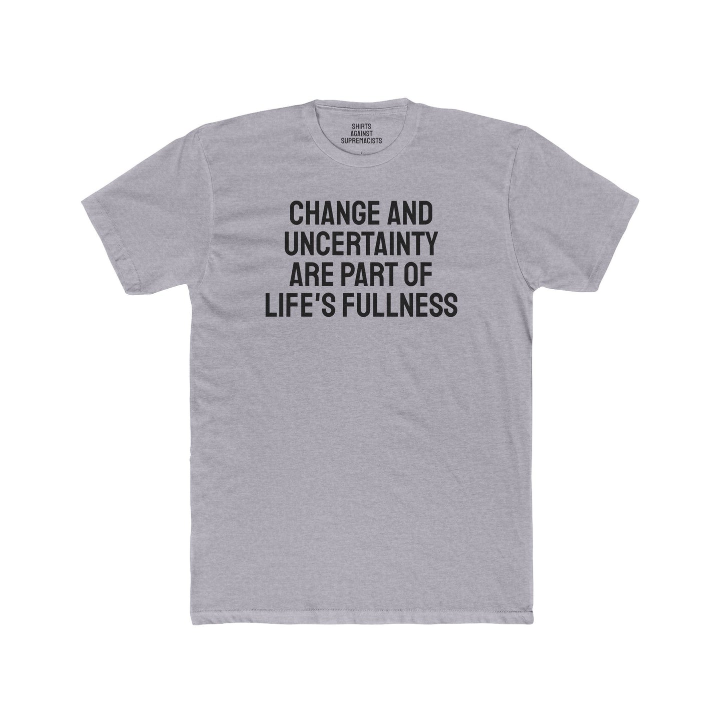 Change And Uncertainty Are Part Of Life's Fullness - Unisex Cotton Crew Tee