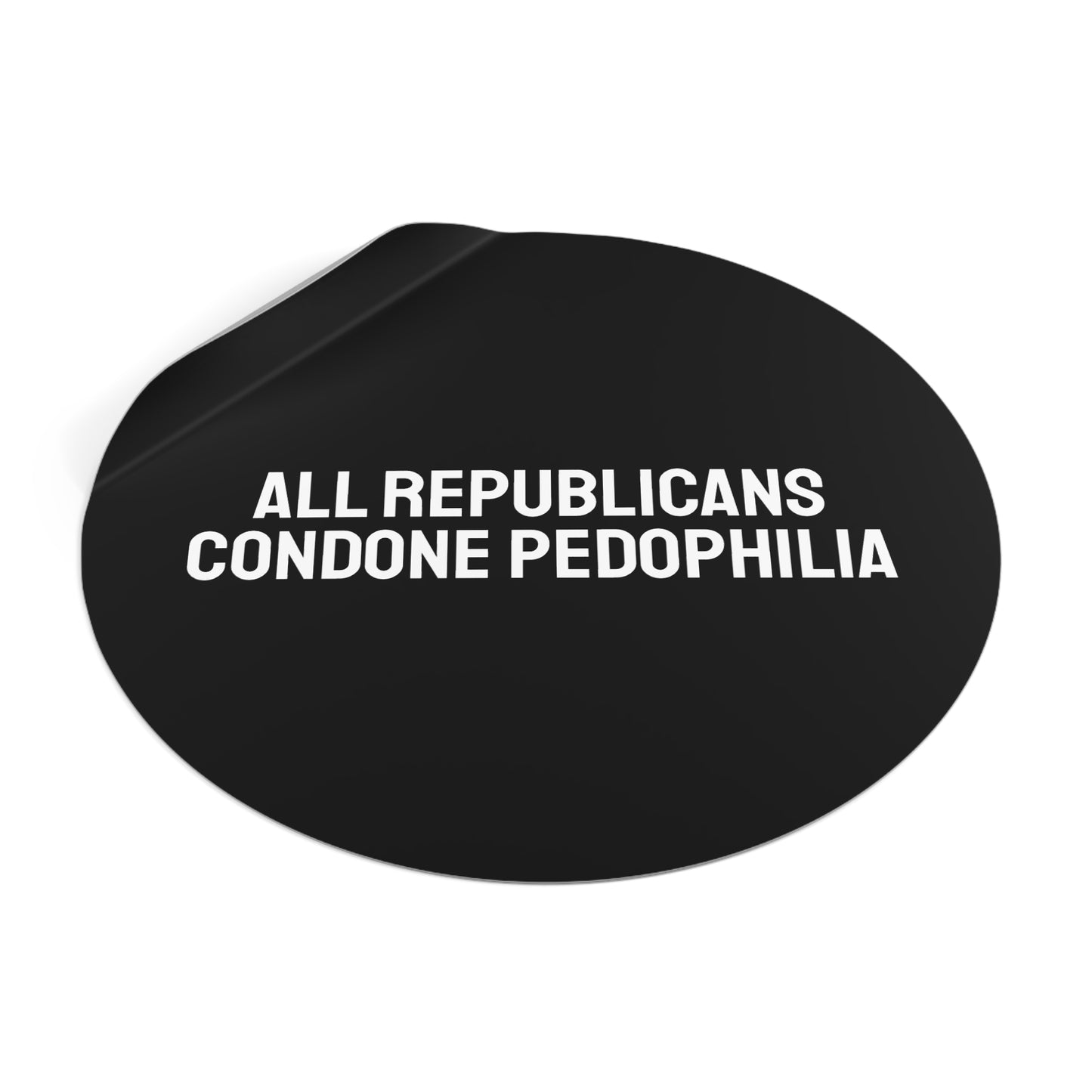 All Republicans Condone Pedophilia - Round Vinyl Stickers