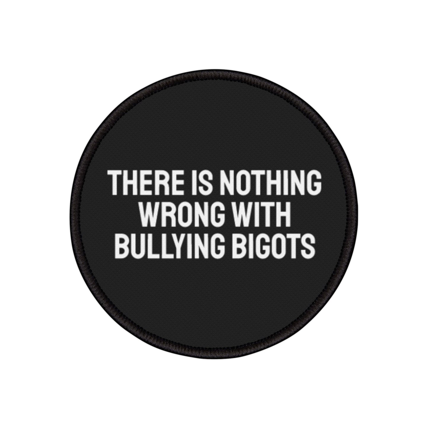 There Is Nothing Wrong With Bullying Bigots - Iron-On Patch