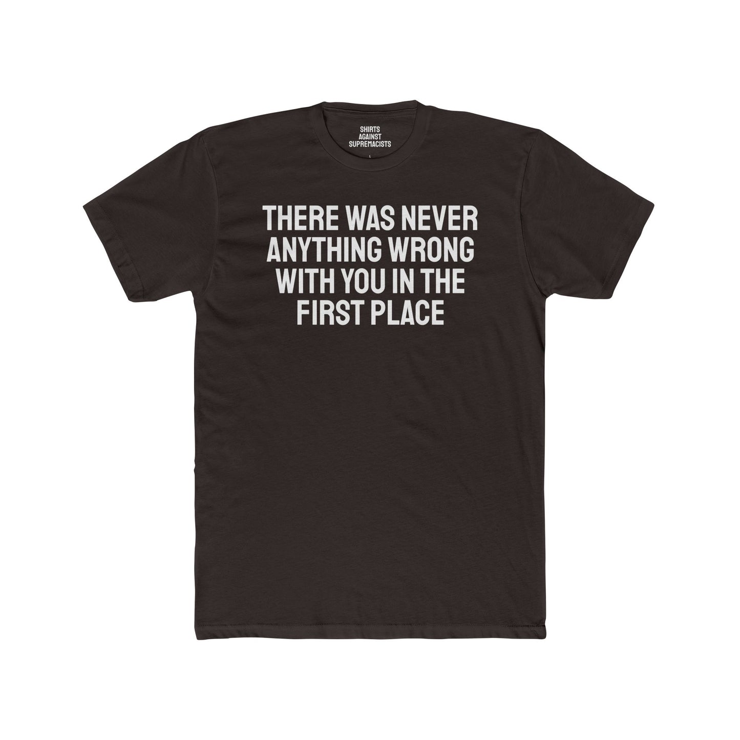 There Was Never Anything Wrong With You In The First Place - Unisex Cotton Crew Tee