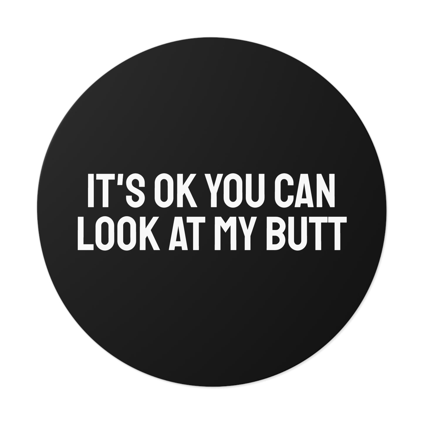 It's Ok You Can Look At My Butt - Round Vinyl Stickers