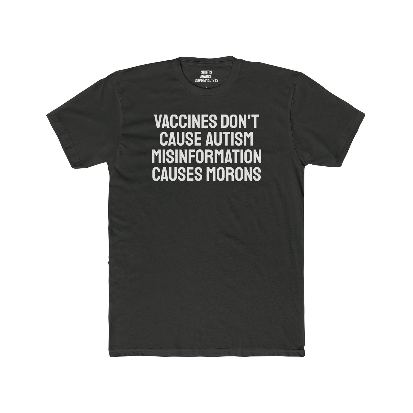 Vaccines Don't Cause Autism Misinformation Causes Morons - Unisex Cotton Crew Tee