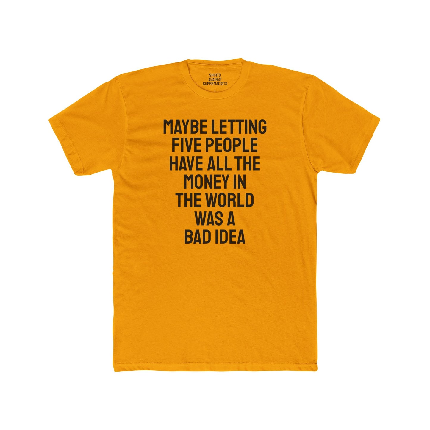 Maybe Letting Five People Have All The Money In The World Was A Bad Idea - Unisex Cotton Crew Tee