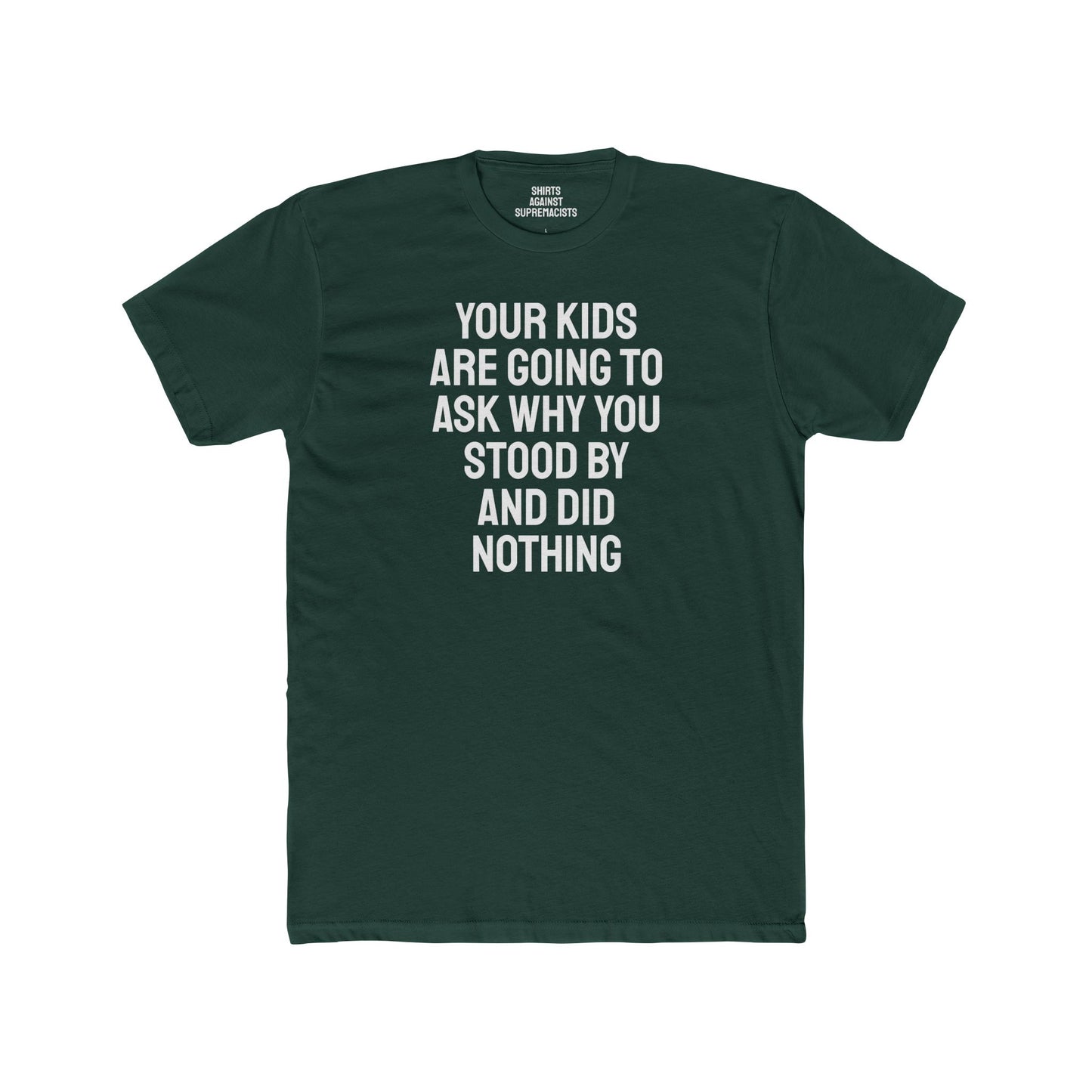 Your Kids Are Going To Ask Why You Stood By And Did Nothing - Unisex Cotton Crew Tee