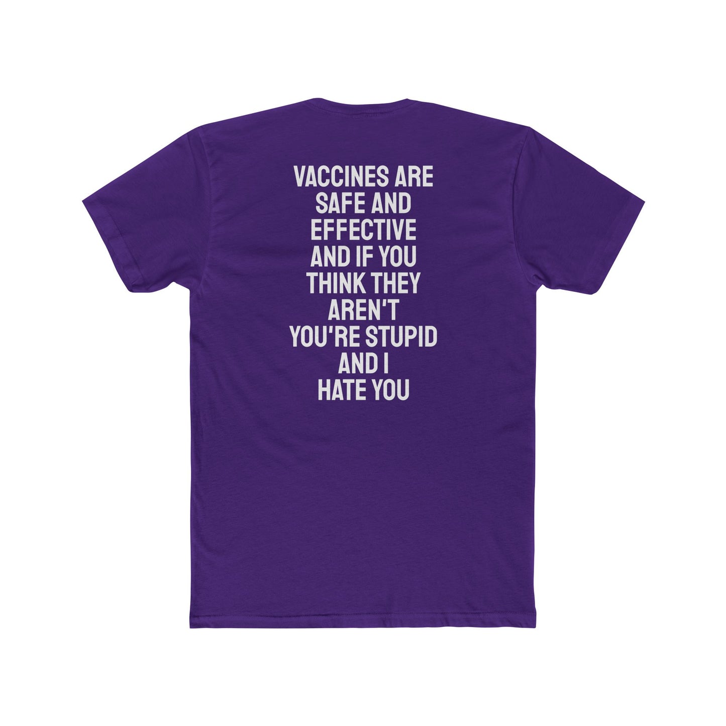 Vaccines Are Safe And Effective And If You Think They Aren't You're Stupid And I Hate You - Unisex Cotton Crew Tee