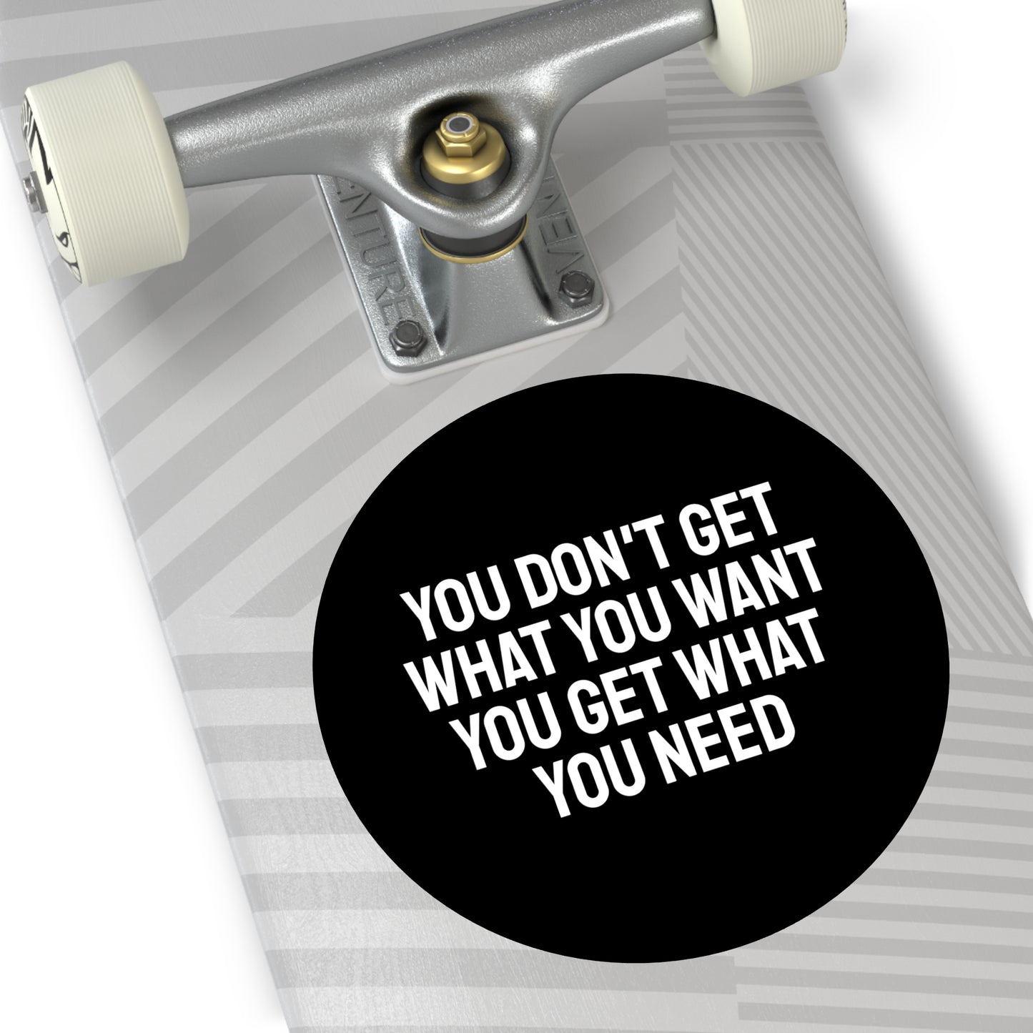 You Don't Get What You Want You Get What You Need - Round Vinyl Stickers