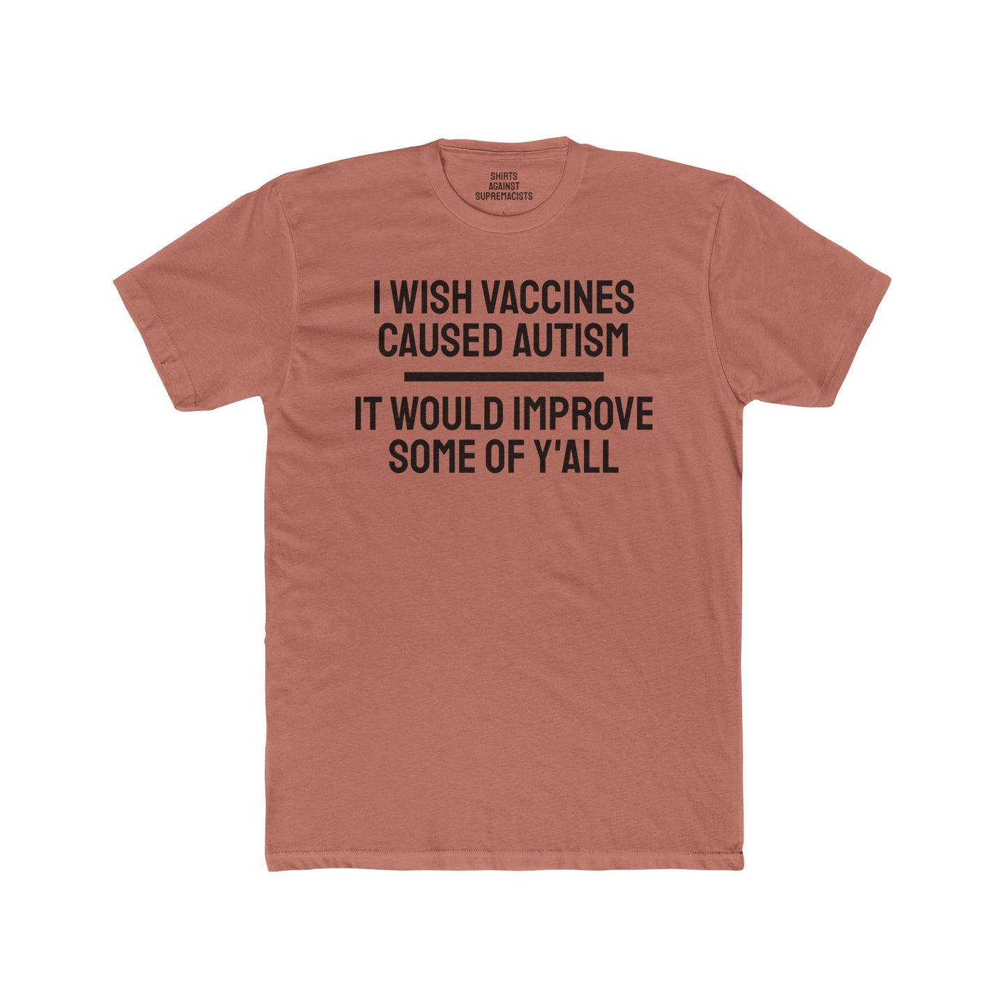 I Wish Vaccines Caused Autism It Would Improve Some Of Y'all - Unisex Cotton Crew Tee