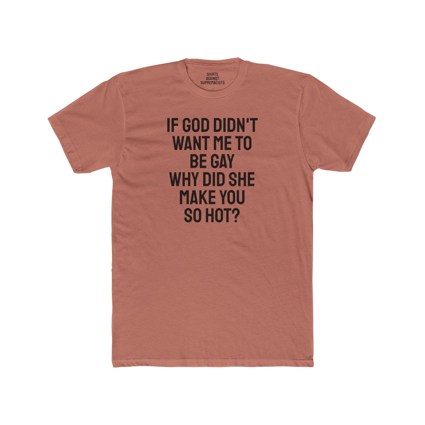 If Go Didn't Want Me To Be Gay Why Did She Make You So Hot? - Unisex Cotton Crew Tee