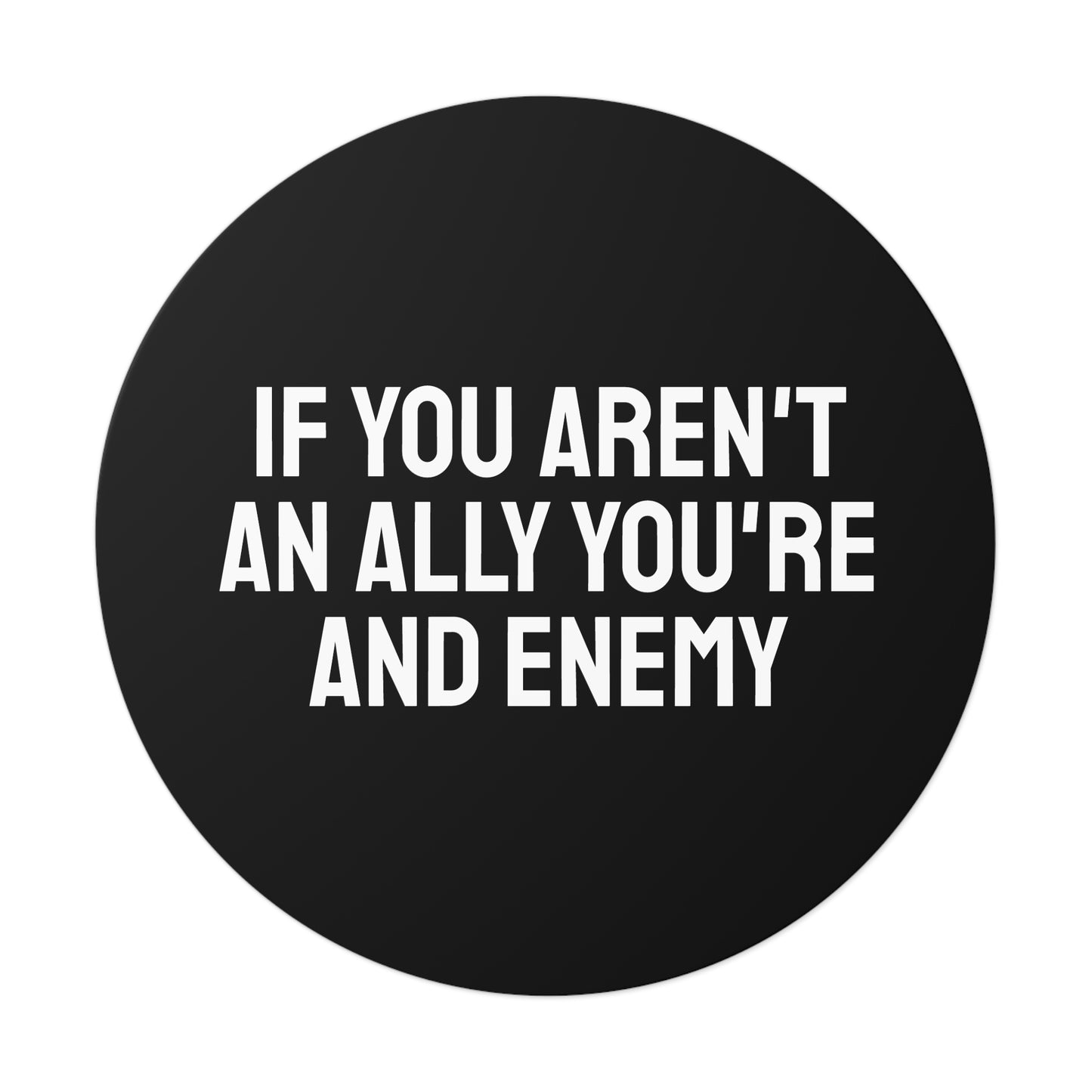 If You Aren't An Ally You're An Enemy - Round Vinyl Stickers