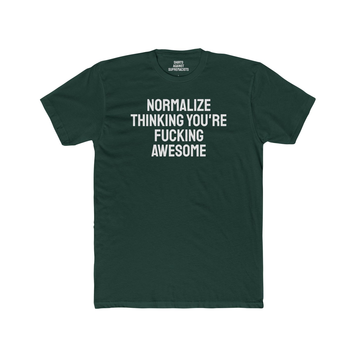 Normalize Thinking You're Fucking Awesome - Unisex Cotton Crew Tee