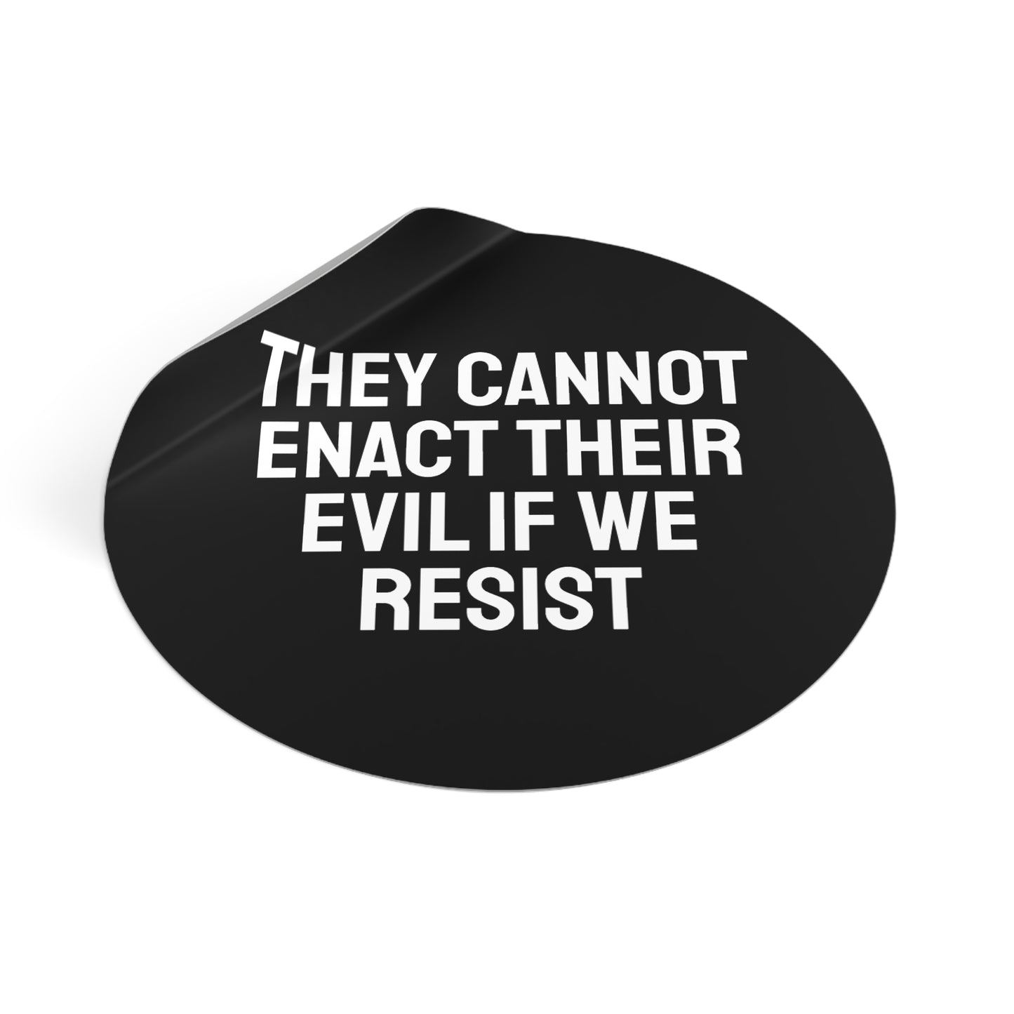 They Cannot Enact Their Evil If We Resist - Round Vinyl Stickers