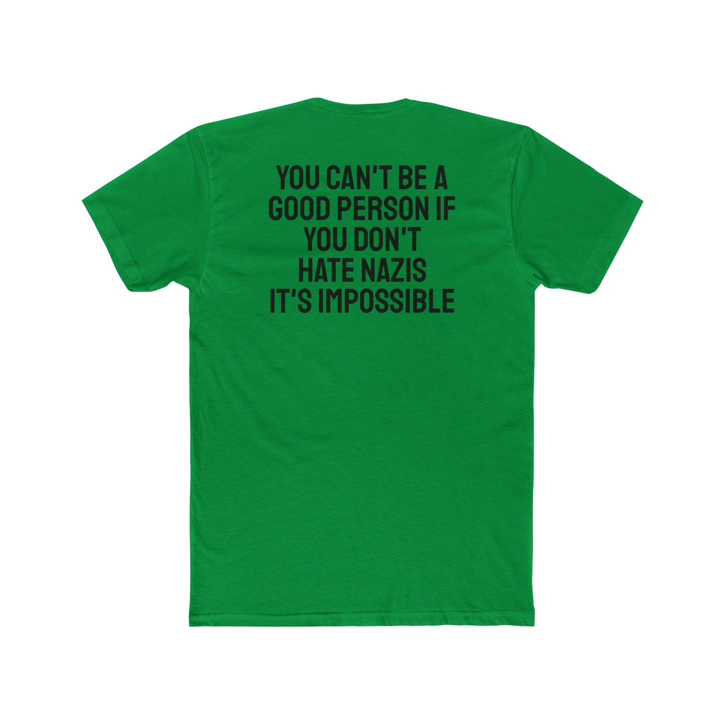 You Can't Be A Good Person If You Don't Hate Nazi It's Impossible - Unisex Cotton Crew Tee