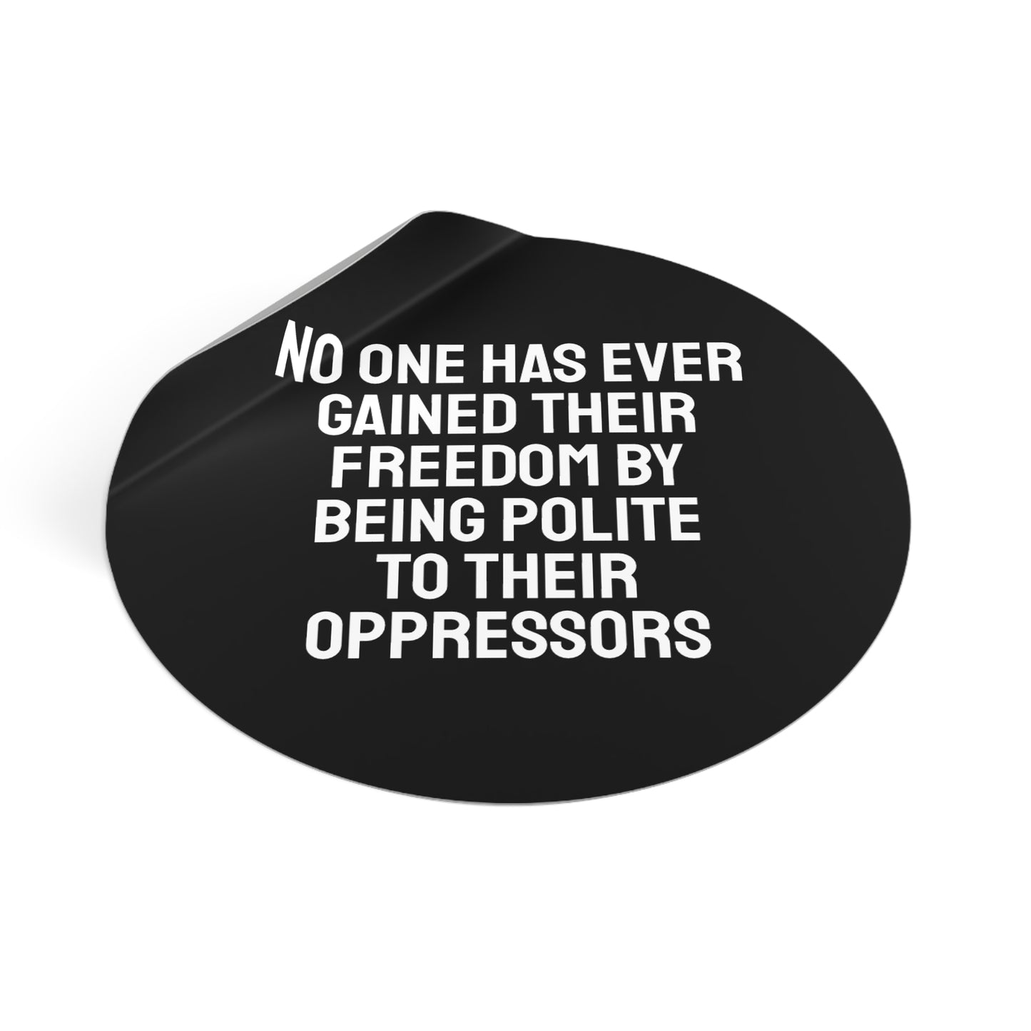 No One Has Every Gained Their Freedom By Being Polite To Their Oppressors - Round Vinyl Stickers