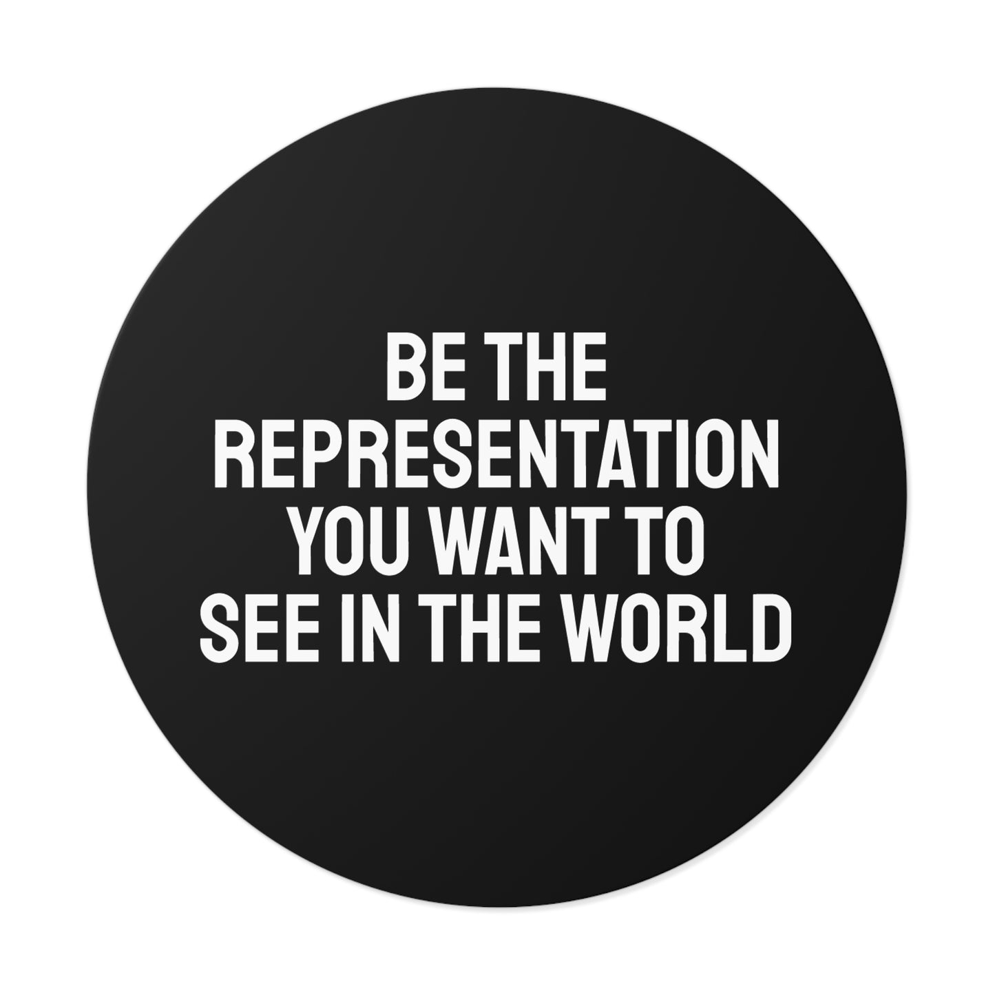 Be The Representation You Want To See In The World - Round Vinyl Stickers