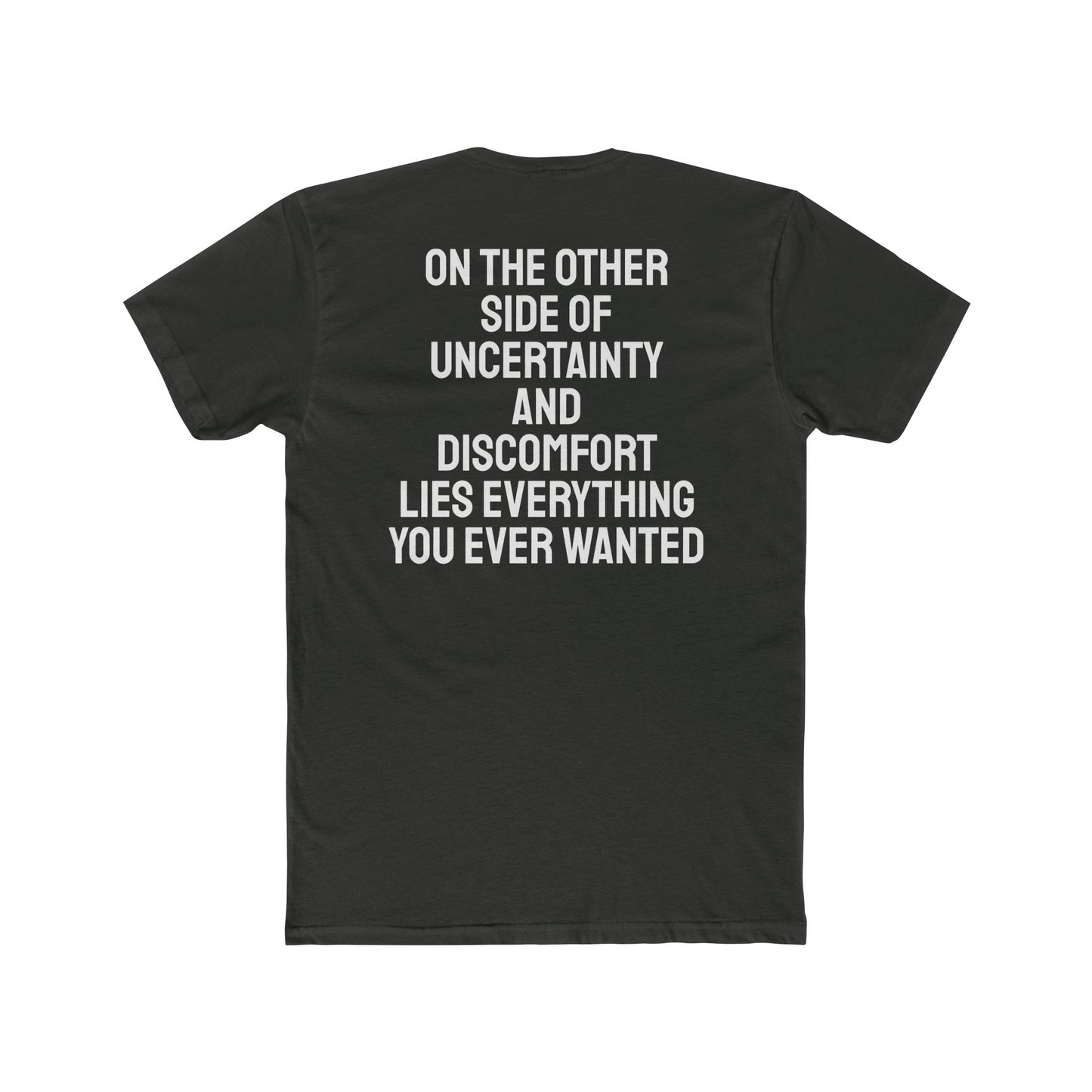 On The Other Side Of Uncertainty And Discomfort Lies Everything You Ever Wanted - Unisex Cotton Crew Tee