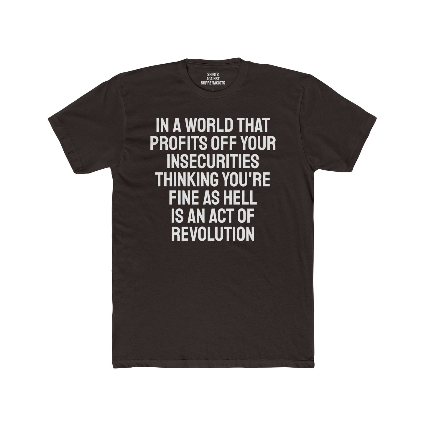 In A World That Profits Off Your Insecurities Thinking You're Fine As Hell Is An Act Of Revolution - Unisex Cotton Crew Tee