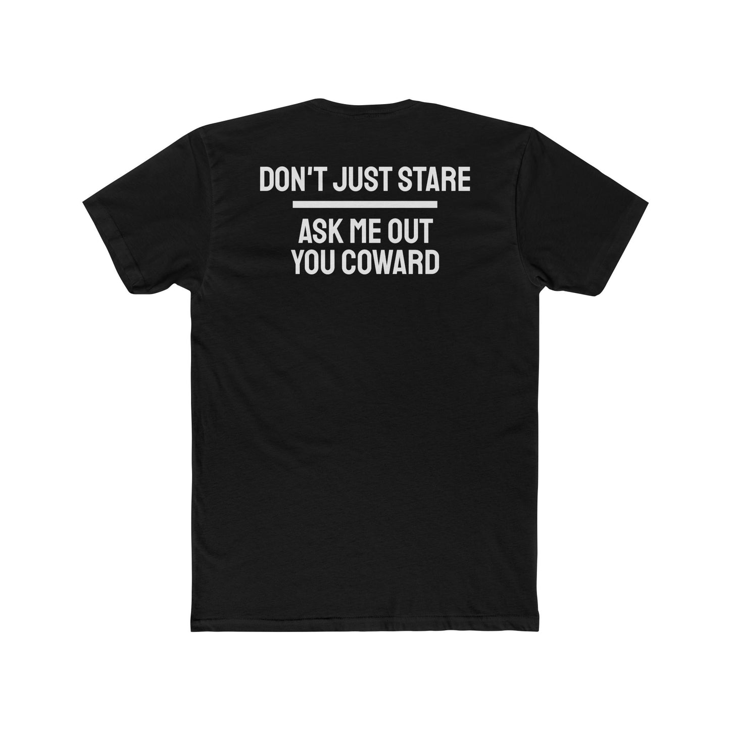 Don't Just Stare Ask Me Out You Coward - Unisex Cotton Crew Tee
