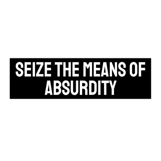 Seize The Means Of Absurdity - Bumper Sticker