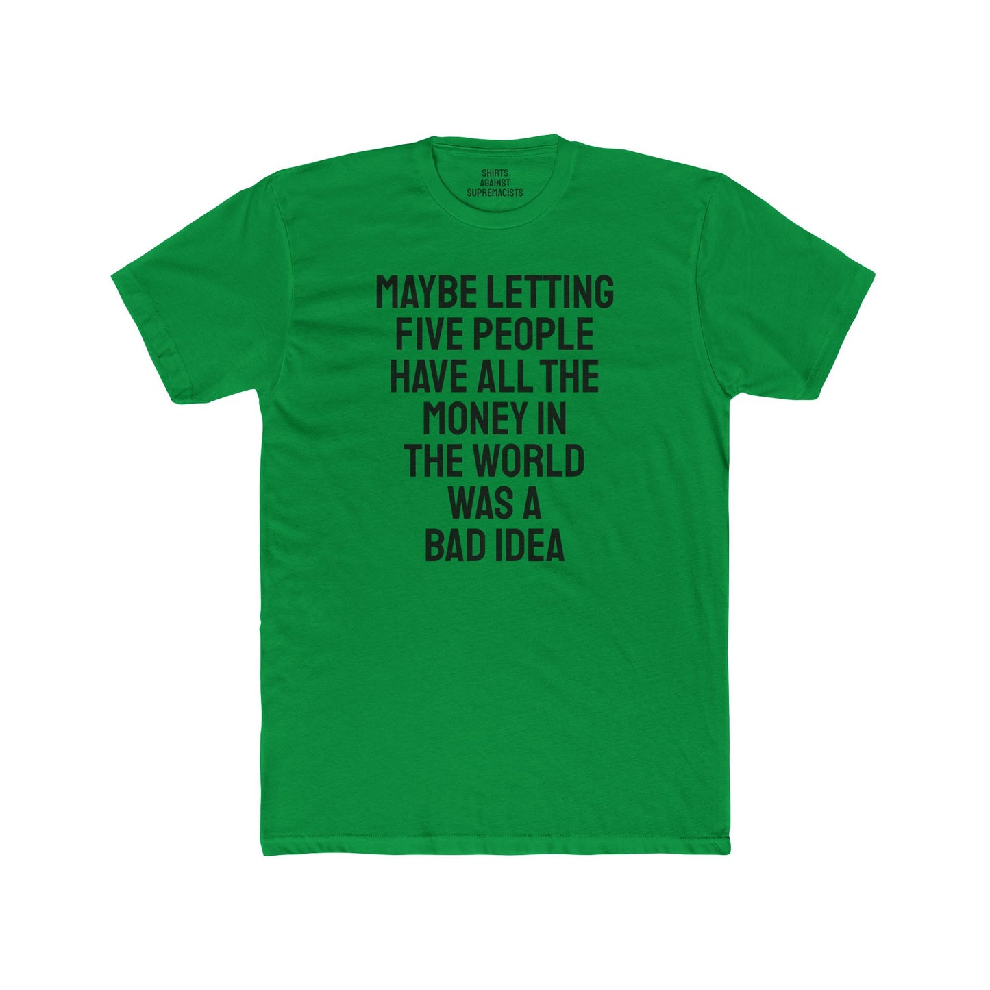Maybe Letting Five People Have All The Money In The World Was A Bad Idea - Unisex Cotton Crew Tee