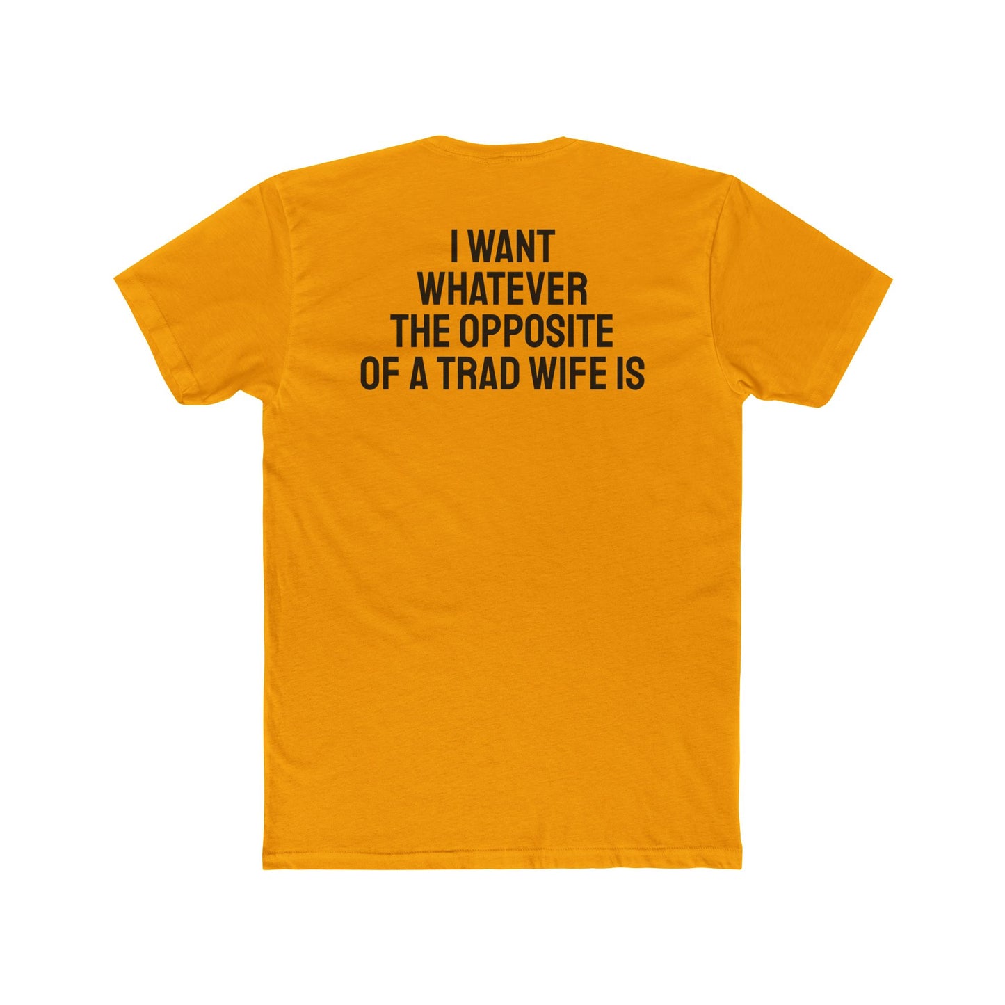 I Want Whatever The Opposite Of A Trad Wife Is - Unisex Cotton Crew Tee