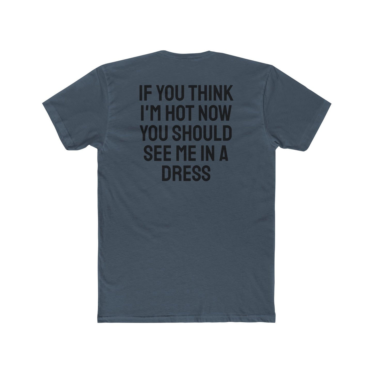 If You Think I'm Hot Now You Should See Me In A Dress - Unisex Cotton Crew Tee