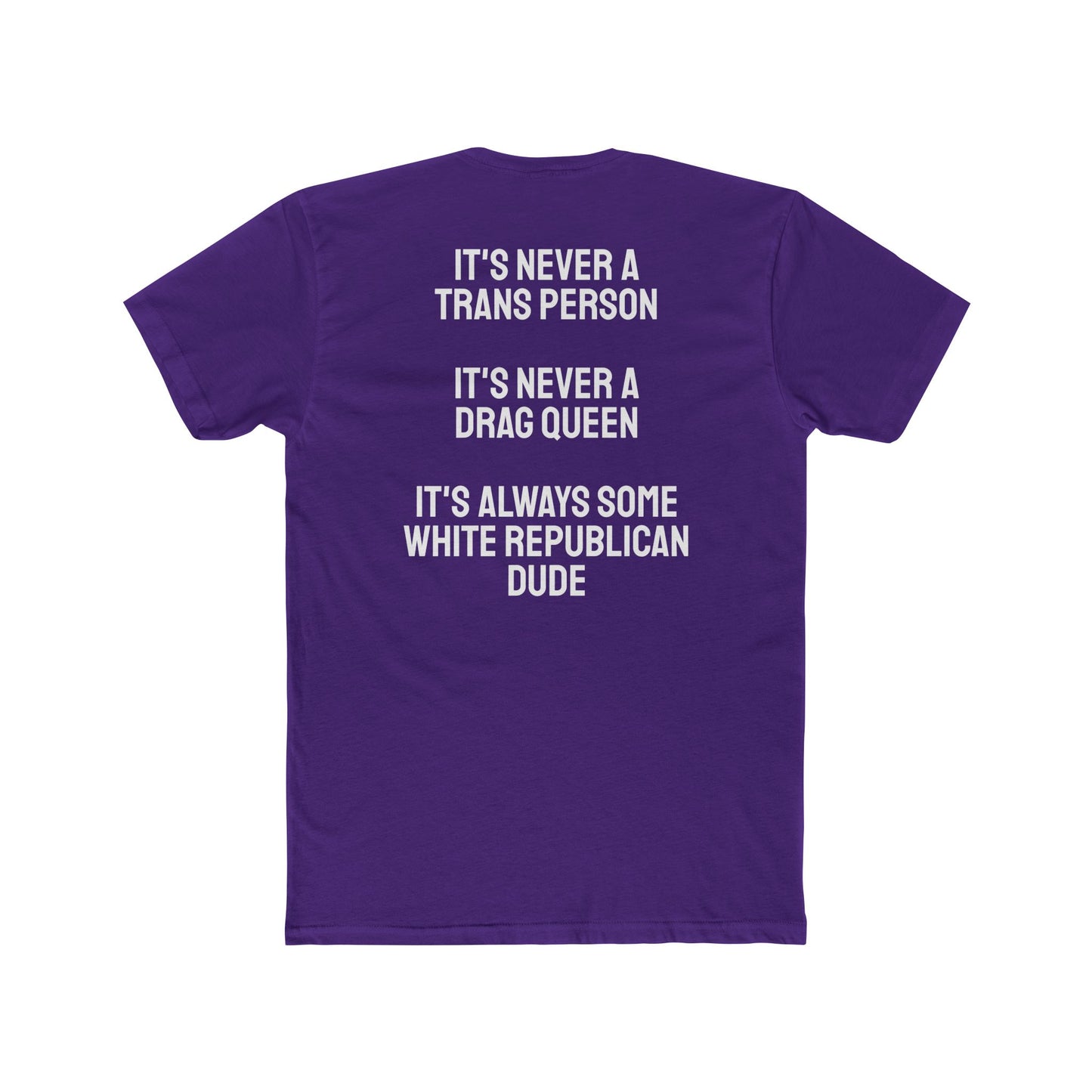 It's Never A Trans Person It's Never A Drag Queen It's Always Some White Republican Dude - Unisex Cotton Crew Tee
