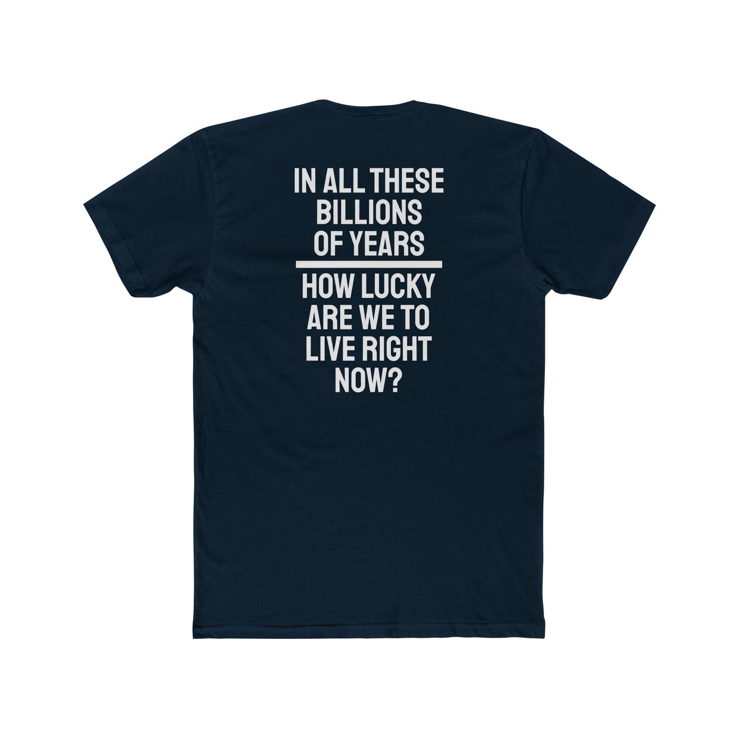 In All These Billions Of Years How Lucky Are We To Live Right Now? - Unisex Cotton Crew Tee