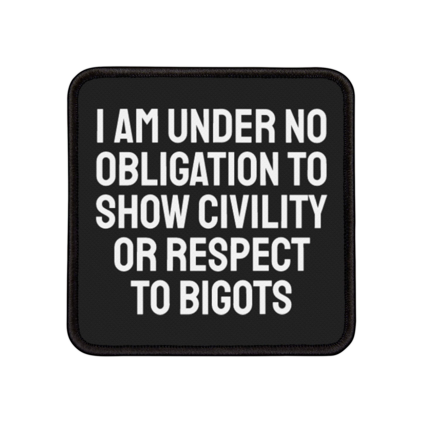 I Am Under No Obligation To Show Civility Or Respect To Bigots - Iron-On Patch