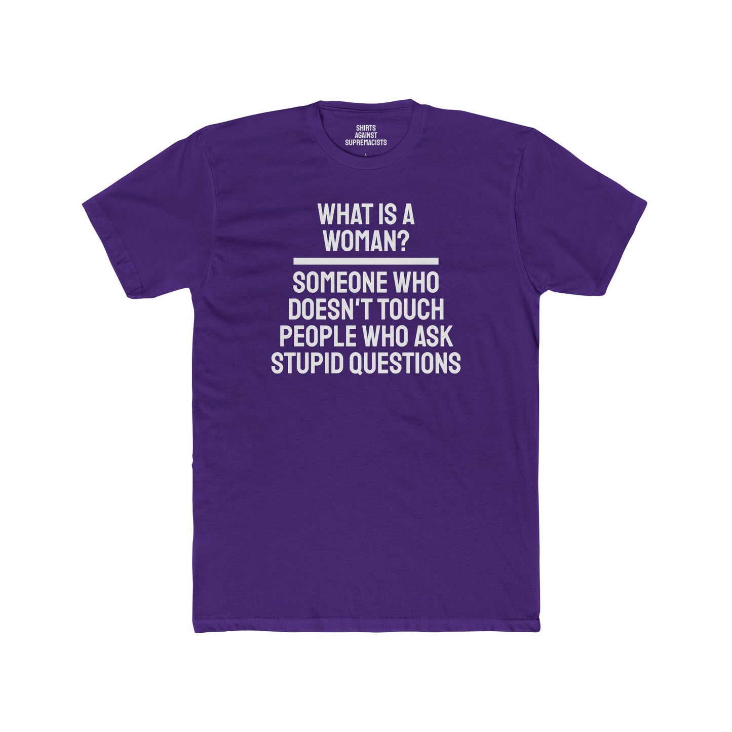 What Is A Woman? Someone Who Doesn't Touch People Who Ask Stupid Questions - Unisex Cotton Crew Tee