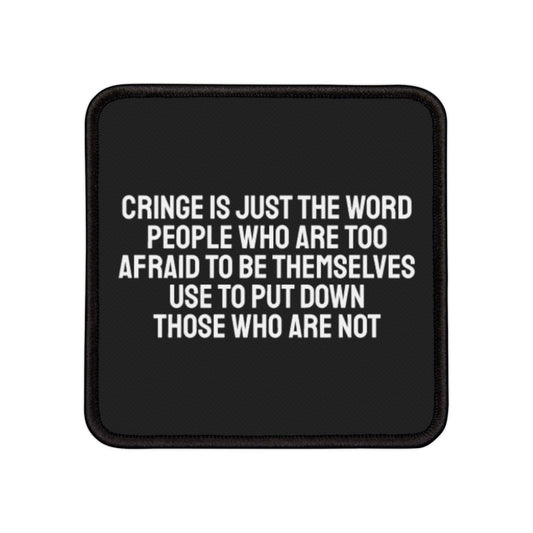 Cringe Is Just The Word People Who Are Too Afraid To Be Themselves Use To Describe Those Who Are Not - Iron-On Patch