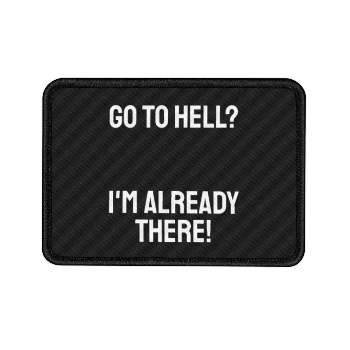 Go To Hell? I'm Already There! - Iron-On Patch