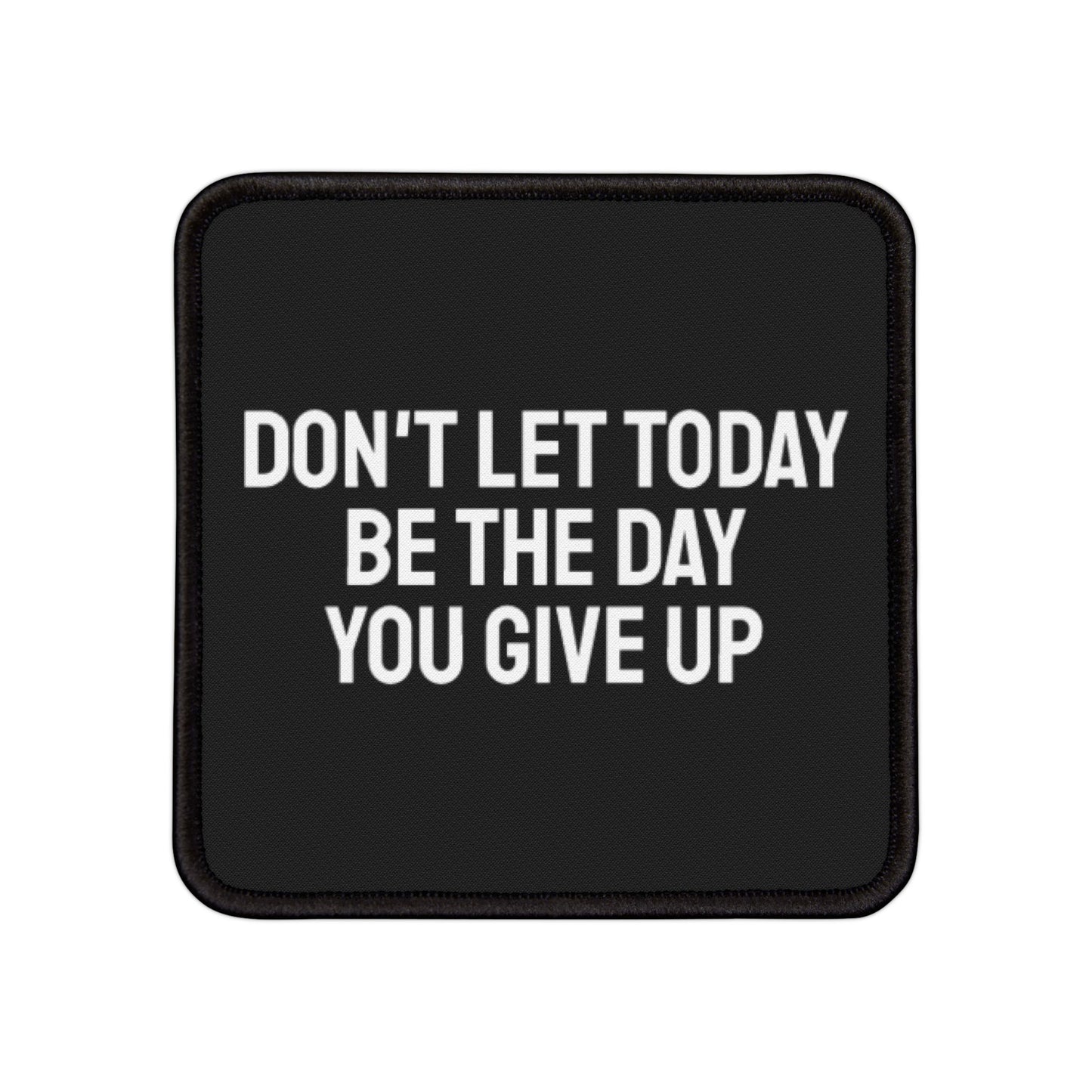 Don't Let Today Be The Day You Give Up - Iron-On Patch