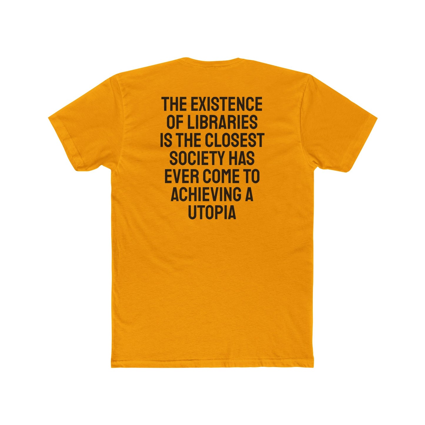 The Existence Of Libraries Is The Closest Society Has Ever Come To Achieving A Utopia - Unisex Cotton Crew Tee