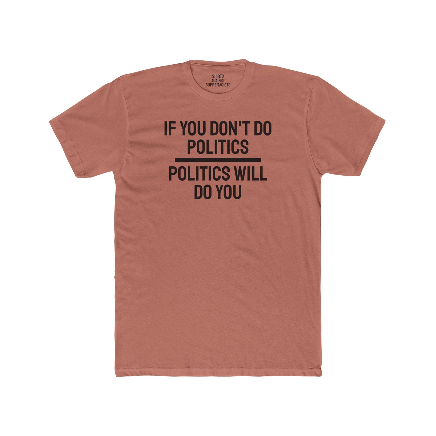 If You Don't Do Politics Politics Will Do You - Unisex Cotton Crew Tee