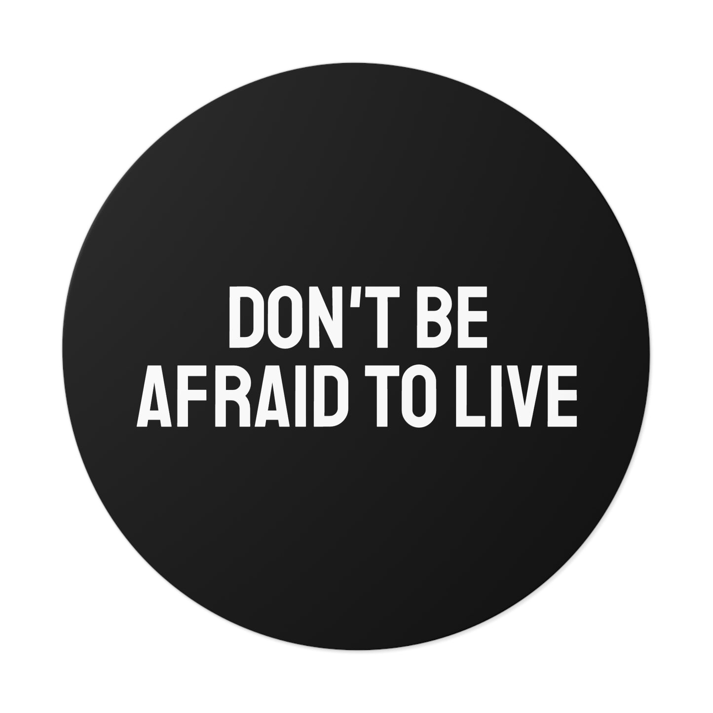 Don't Be Afraid To Live - Round Vinyl Stickers