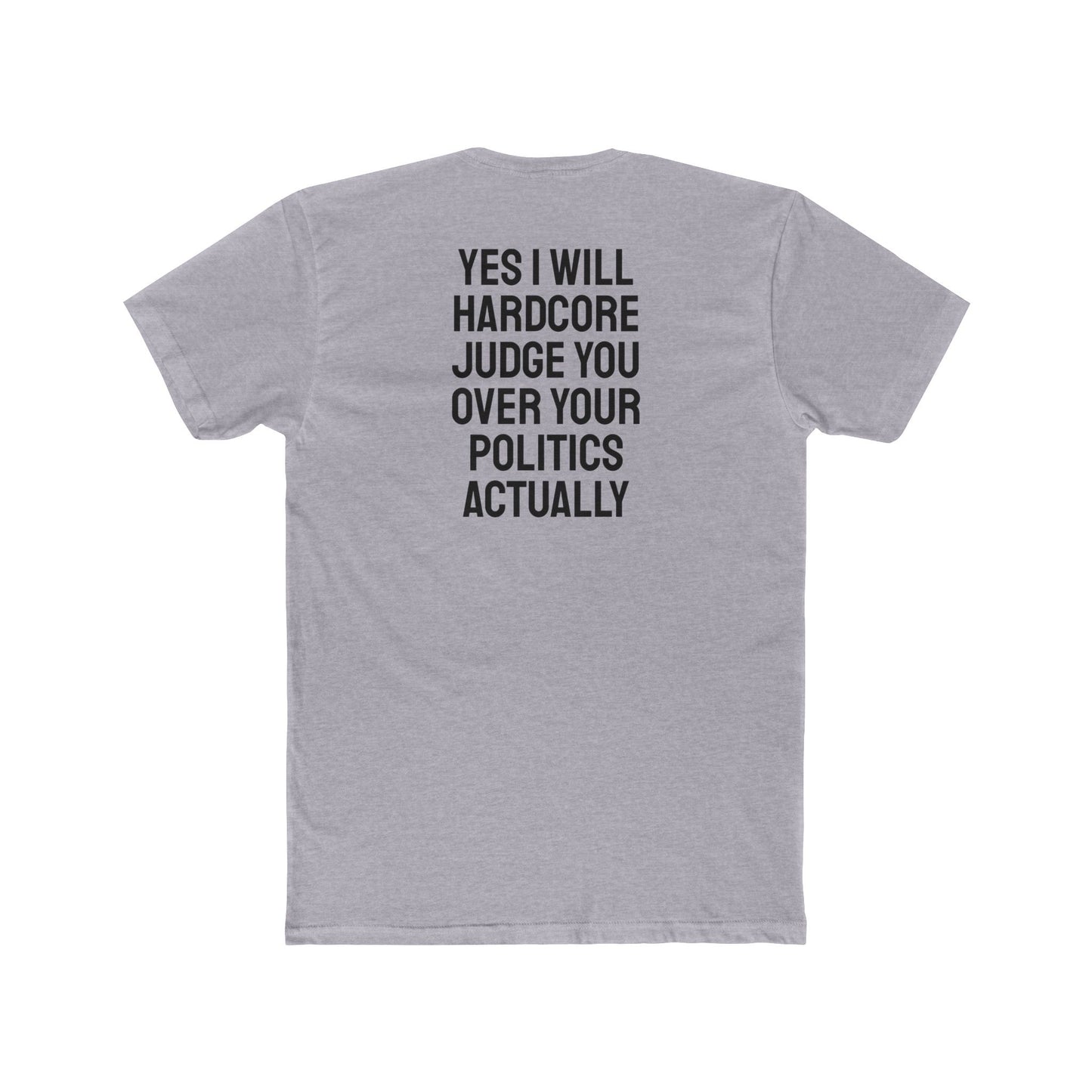 Yes I Will Hardcore Judge You Over Your Politics Actually - Unisex Cotton Crew Tee