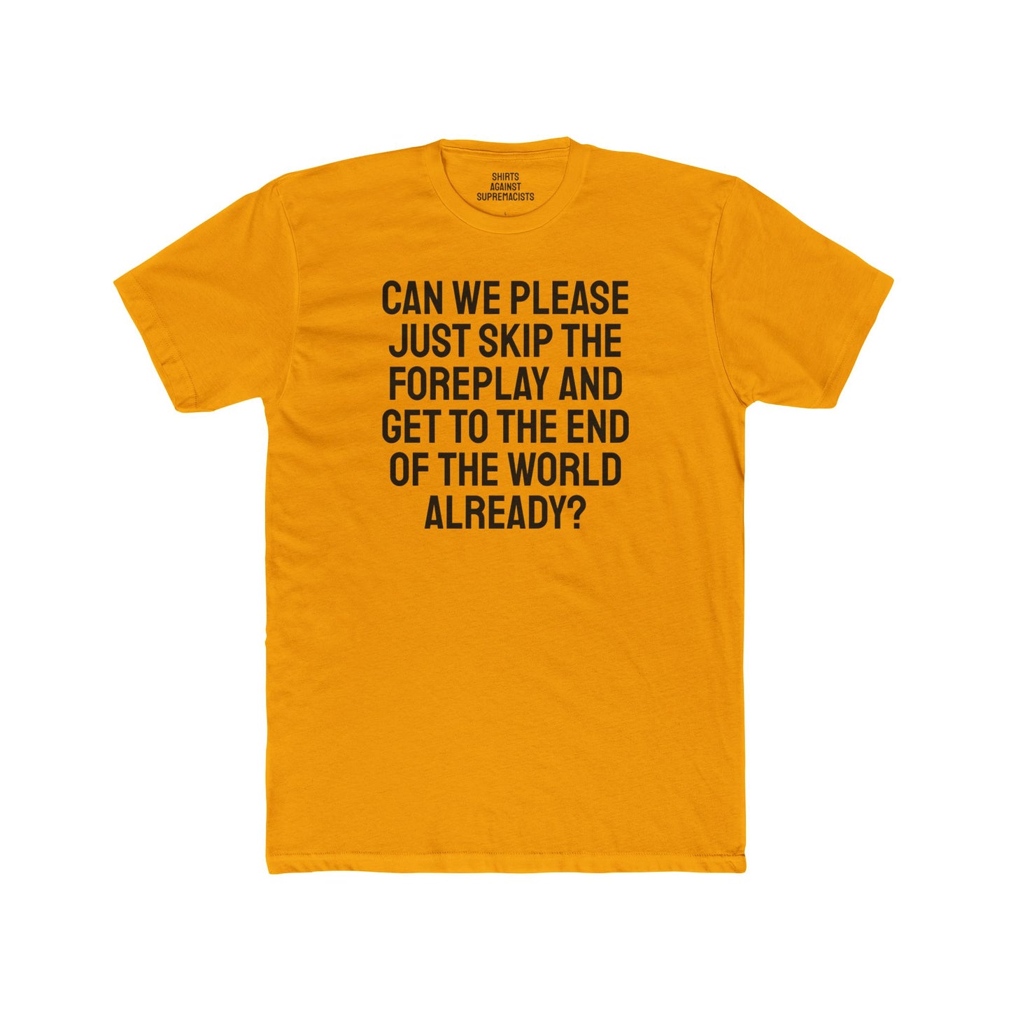 Can We Please Just Skip The Foreplay And Get To The End Of The World Already? - Unisex Cotton Crew Tee