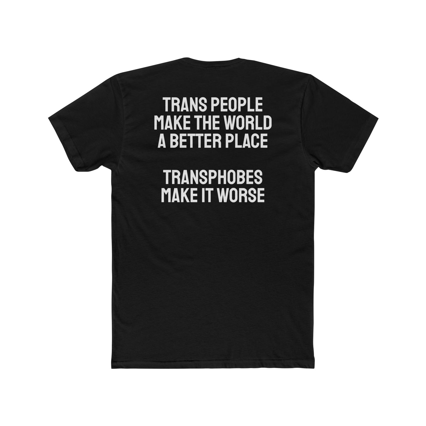Trans People Make The World A Better Place Transphobes Make It Worse - Unisex Cotton Crew Tee