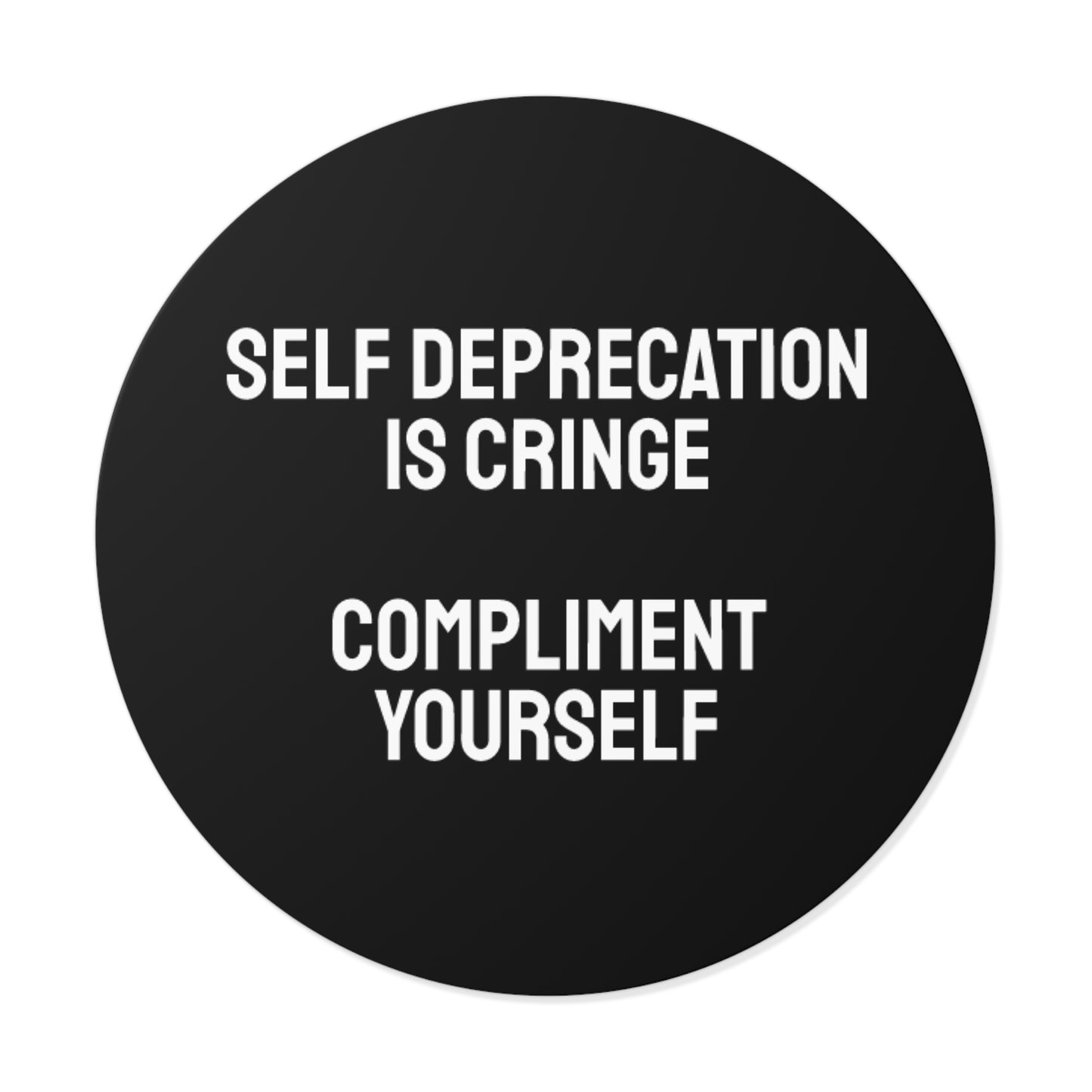 Self Deprecation Is Cringe Compliment Yourself - Round Vinyl Stickers