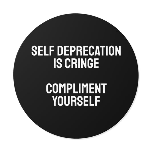 Self Deprecation Is Cringe Compliment Yourself - Round Vinyl Stickers