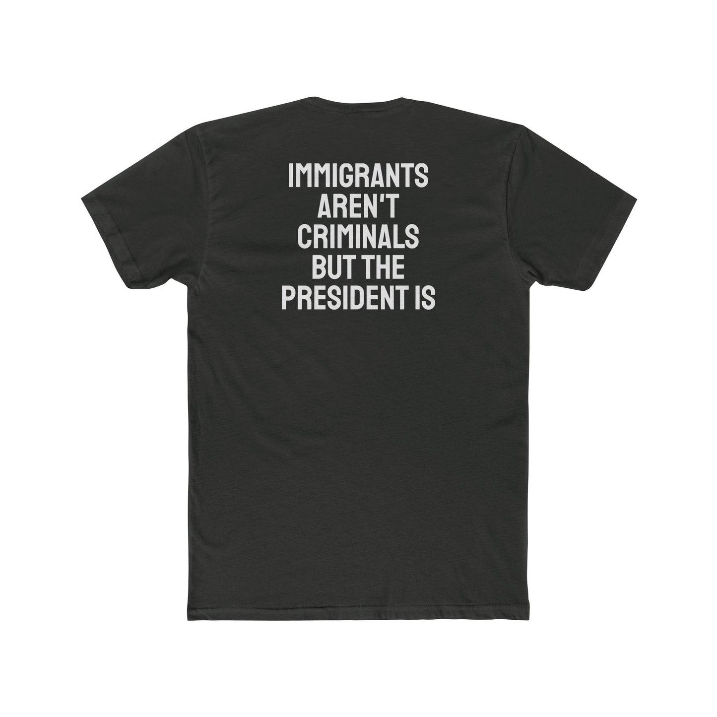 Immigrants Aren't Criminals But The President Is - Unisex Cotton Crew Tee
