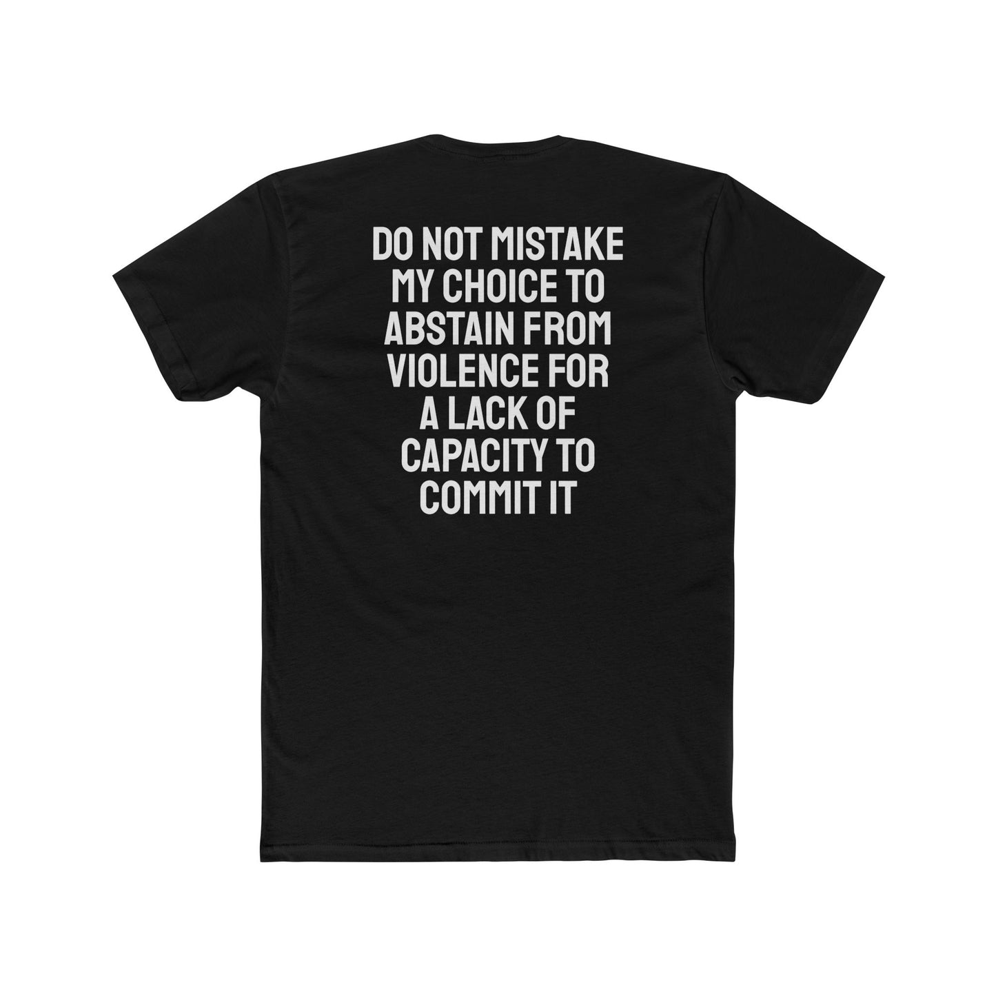 Do Not Mistake My Choice To Abstain From Violence For A Lack Of Capacity To Commit It - Unisex Cotton Crew Tee