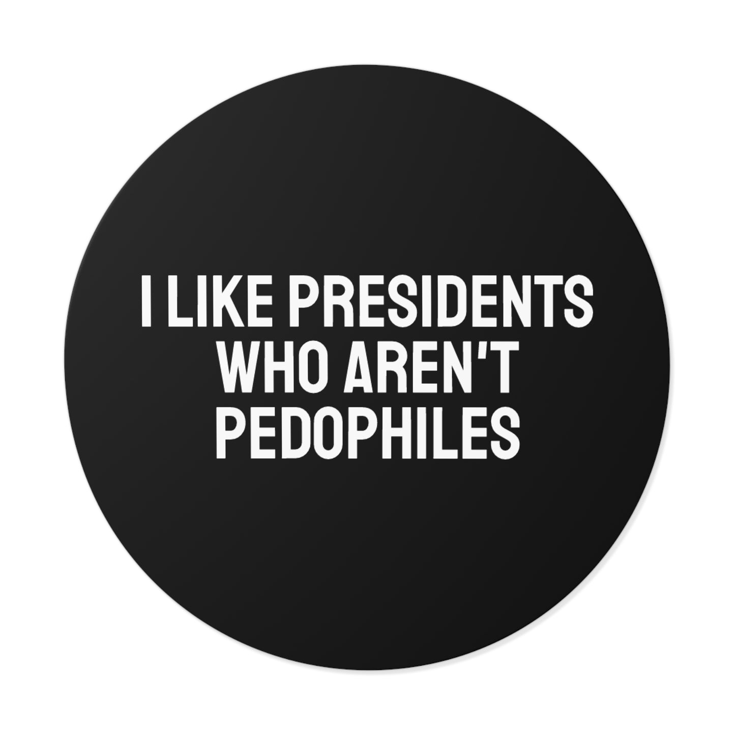 I Like Presidents Who Aren't Pedophiles - Round Vinyl Stickers