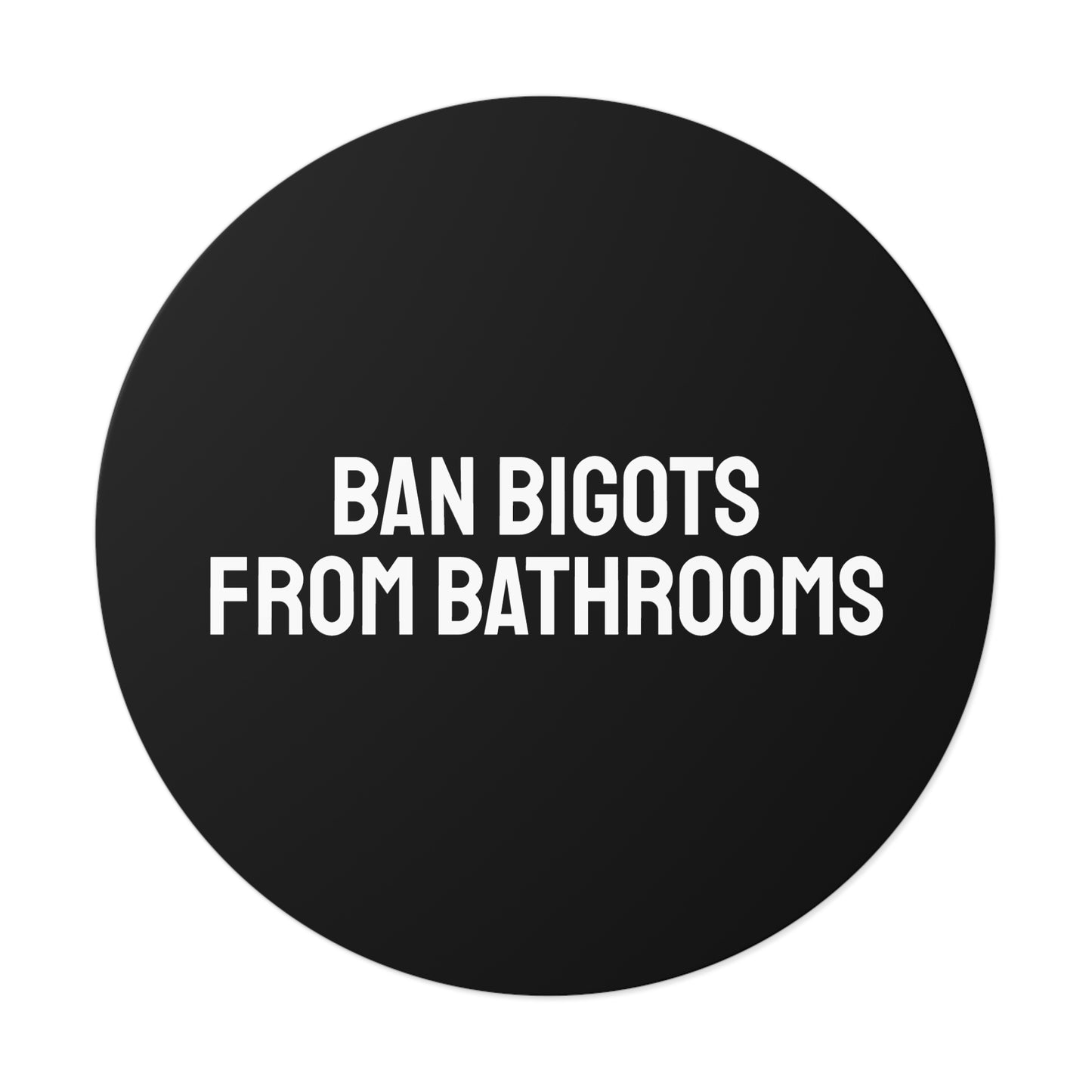 Ban Bigots From Bathrooms - Round Vinyl Stickers