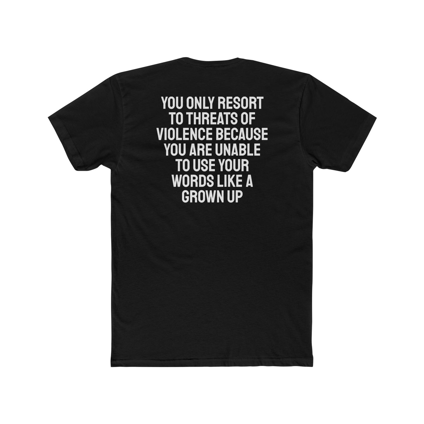 You Only Resort To Threats Of Violence Because You Are Unable To Use Your Words Like A Grown Up - Unisex Cotton Crew Tee