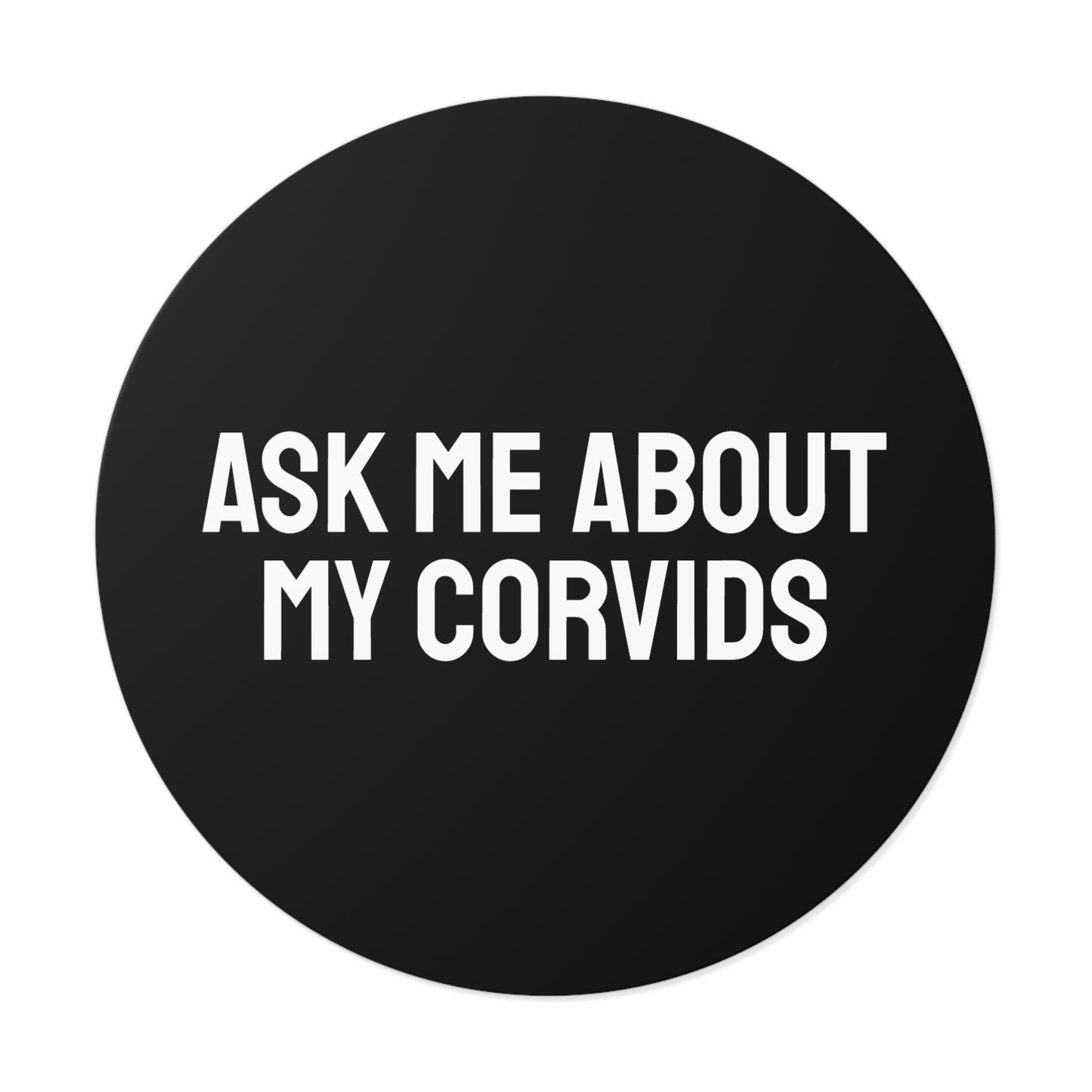 Ask Me About My Corvids - Round Vinyl Stickers