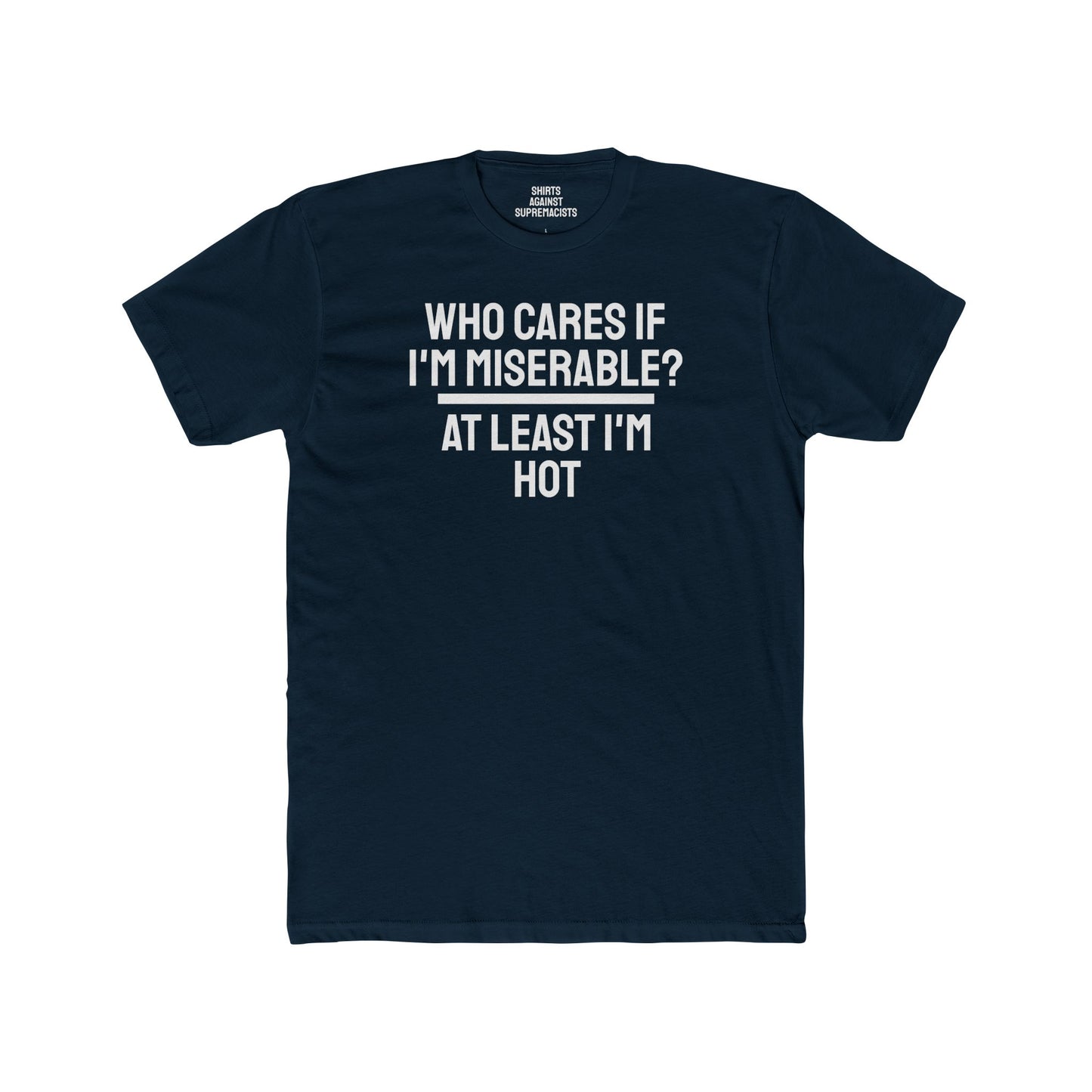 Who Cares If I'm Miserable? At Least I'm Hot - Unisex Cotton Crew Tee